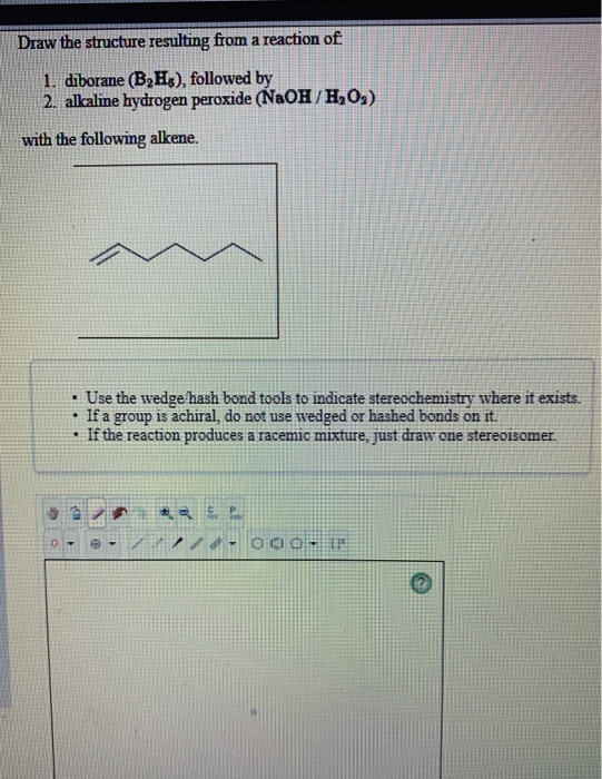 Draw the structure resulting froma reaction of 1. diborane (B2H), followed by 2. alkaline hydrogen peroxide (NaOH/H2O,) with