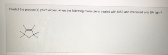 Predict the product(s) youd expect when the following molecule is treated with NBS and irradiated with UV light?
