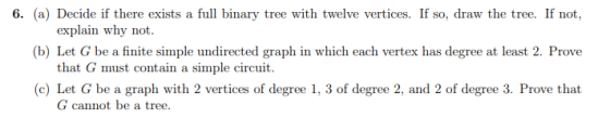 6. (a) Decide if there exists a full binary tree with twelve vertices. If so, draw the tree. If not explain why not. (b) Let