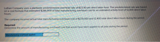 Luthan Company uses a plantwide predetermined overhead rate of $23.90 per direct labor-hour. This predetermined rate was base