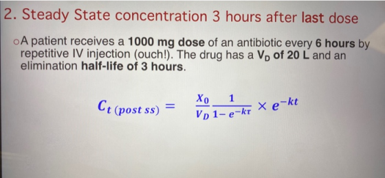 2. Steady State concentration 3 hours after last dose A patient receives a 1000 mg dose of an antibiotic every 6 hours by rep