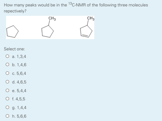 How many peaks would be in the 13C-NMR of the following three molecules repectively? CH3 CH3 Select one: O a. 1,3,4 O b. 1,4,