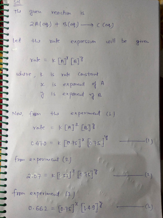 I the given reaction is 2A(aq) + B (aq.) - ((aq) let the rate expression will be given. T rate = K[n] [B] where, & is rate co