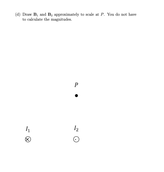 (d) Draw Bi and B2 approximately to scale at P. You do not have to calculate the magnitudes.