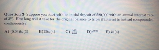 Question 3- Suppose you start with an initial deposit of $20,000 with an annual interest rate of 3%. How long will it take fo