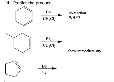 14. Predict the product Br2 CH,Cl, no reaction WHY? Br2 CH,C1, show stereochemistry