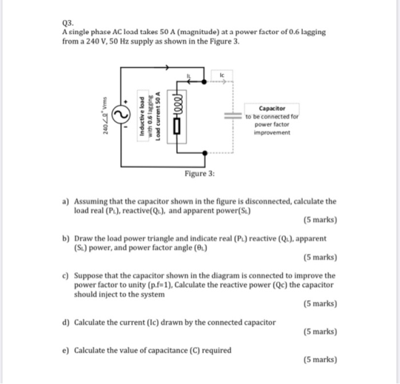 Q3. from a 240 V, 50 Hz supply as shown in the Figure 3. 24020 Vrms Inductive load with 0.6 lagging Load current 50 A Ohle Ca