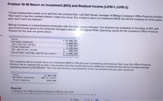 Problem 10-18 Return on Investment (ROI) and Residual Income [LO10-1, LO10-2] I know headquarters wants us to add that new p