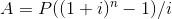 A = P((1+i) - 1)/i