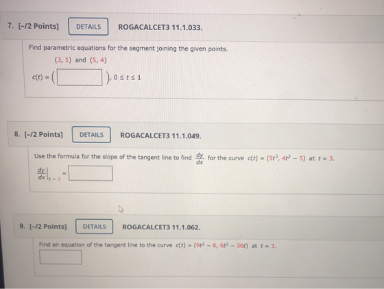 7. [-12 Points] DETAILS ROGACALCET3 11.1.033. Find parametric equations for the segment joining the given points. (3, 1) and