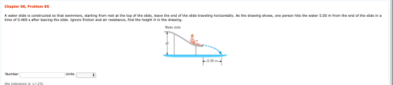 Chapter 06, Problem 85 A water slide is constructed so that swimmers, starting from rest at the top of the slide, leave the e
