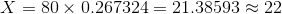 X=80\times 0.267324=21.38593\approx 22