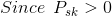 Since\: \: P_{sk} > 0