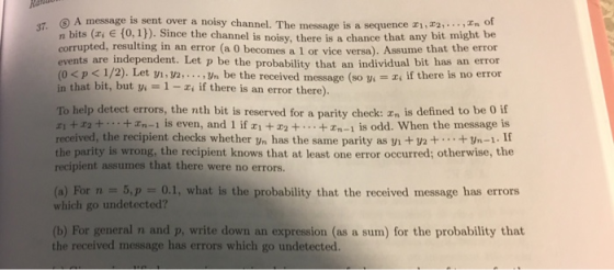 A message is sent over a noisy channel. The message is a sequence 1,2,... .*n Of n bits (ri E 0, 1)). Since the channel is no