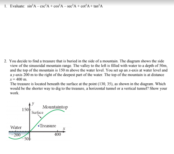 1. Evaluate: sin A-csc-A + cos²A - sec A + cot A+ tan-A 2. You decide to find a treasure that is buried in the side of a moun