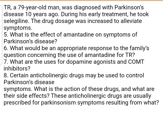 TR, a 79-year-old man, was diagnosed with Parkinsons disease 10 years ago. During his early treatment, he took selegiline. T