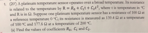 (20) A platinum temperature sensor operates over a broad temperature. Its resistance is related to the temperature by R Ro Gt