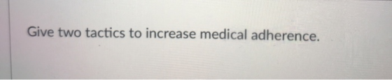Give two tactics to increase medical adherence.