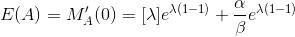 E(A) = M_A'(0) = [\lambda] e^{\lambda(1 - 1) } + \frac{\alpha}{\beta} e^{\lambda(1 - 1) }