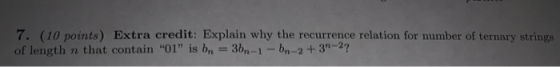 7. (10 points) Extra credit: Explain why the recurrence relation for number of ternary strings of length n that contain 01