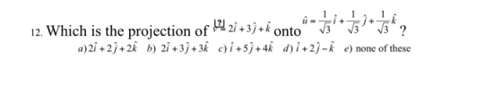 + tai + 12. Which is the projection of 14% 2 +39 + k onto tai + a) 2î +2j +2î b) 2î +3j+3ả c) î +59 +4ť d) { +23-e) none of t