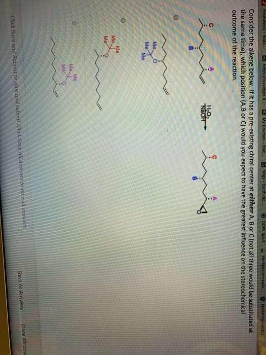 Consider the alkene below. If it has a pre-existing chiral center at either A, B or C (not all three would be substituted at the same time), which position (A,B or C) would you expect to have the greatest influence on the stereochemical outcome of the reaction to sa