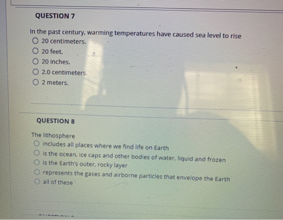 QUESTION 7 In the past century, warming temperatures have caused sea level to rise O 20 centimeters. 20 feet. 20 inches. O 2.