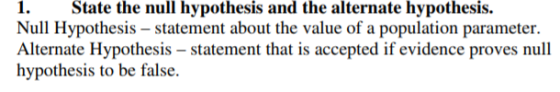 1. State the null hypothesis and the alternate hypothesis. Null Hypothesis - statement about the value of a population parame