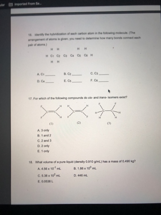 Imported from se 16. Identity the hybridization of each carbon atom in the following molecule. (The arrangement of atoms is g