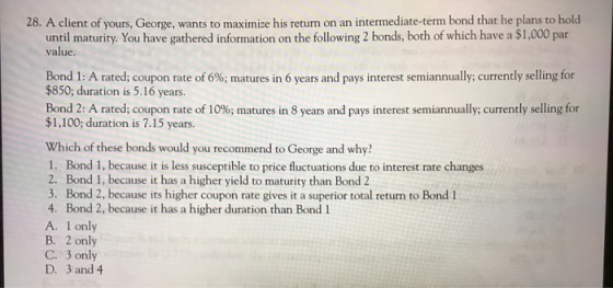 28. A client of yours, George, wants to maximize his return on an intermediate-term bond that he plans to hold until maturity