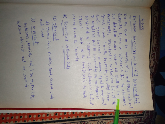 Answer DePletion Percental Sec tion 613 (a) Ge ne al Rule Sectio Tn th case c e mines, welly and othen natu ral deposits listed Sobsection (b, the alloance for defletion under Section l shall be the Percentage, sPecified in Subsection (b), ot the gross income Lromthe Proferty, ercludhog rom al o yal ties faid 37 incorred by e tan fayet io lepect e PtoPerty. Such allo tbance Shall net en Leed 50% et, tie tax rayers tarak i n Come from te Pro Perly b) Per cent a DePletion Rale (G) 5Percent (A) gravel Peat, Pumice, Sand, Scotia, S hab and stone (L) lo Percen Asbestos / brucite Coal, I ig Co dium Chlor lignite, Per h te chloride and wllasto nite
