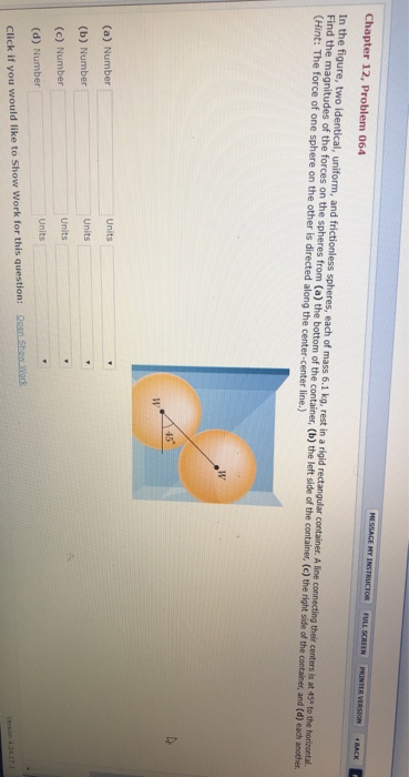 Chapter 12, Problem 064 MESSAGE HY INSTRUCTOR FULL SCREEN PRINTER VERSION BACK In the figure, two identical, uniform, and fri