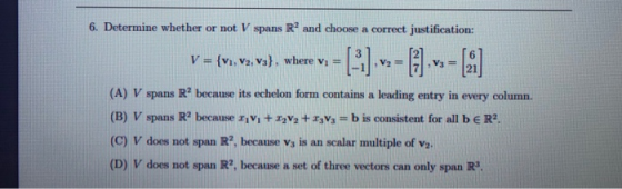 6. Determine whether or not V spans R and choose a correct justification: 2, vs) , where vi = ,V321 (A) V spans R2 because it