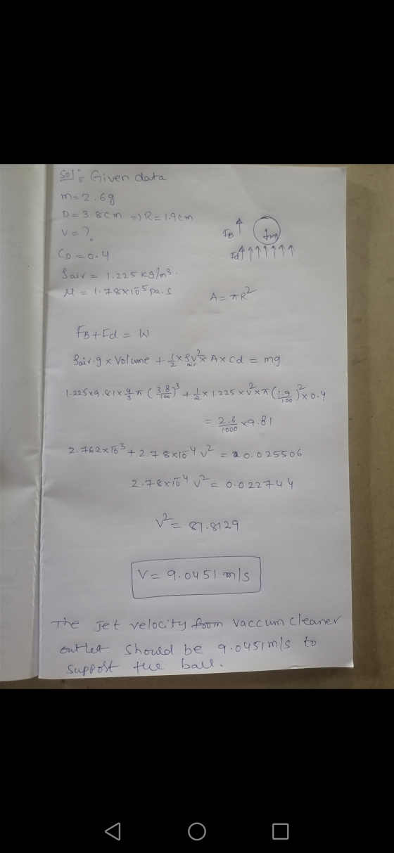 Sol Given data m=2.69 D = 3.8cm =) R=1.9cm v=2 Co=0.4 Sair = 1.225 kg/m3. M = 1.78x105 pa.s IB fing Fat 7 7 7 11 ↑ д- те FB +