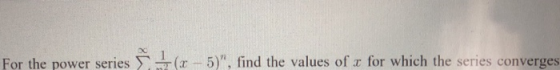 For the power series $1(-5), find the values of a for which the series converges
