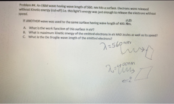 Problem #4. An E&M wave having wave length of 560.nm hits a surface. Electrons were released without Kinetic energy (cut-off)