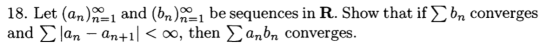 bn converges 18. Let (an)n=1 and (bn)n=1 be sequences in R. Show that if and lan – an+1 < oo, then anbr converges.
