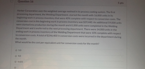 Question 16 5 pts Harker Corporation uses the weighted average method in its process costing system. The first processing dep
