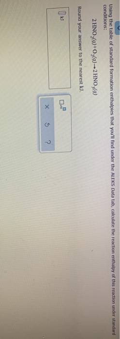 Using the table of standard formation enthalples that youll find under the ALEKS Data tab, calculate the reaction enthalpy o