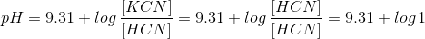 pH= 9.31 + log\, \frac {[KCN]}{[HCN]} = 9.31 + log\, \frac {[HCN]}{[HCN]} = 9.31 + log\,1