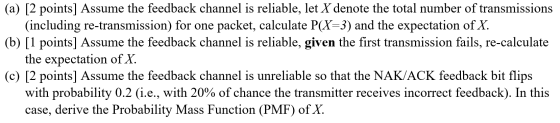 (a) [2 points] Assume the feedback channel is reliable, let X denote the total number of transmissions (including re-transmis