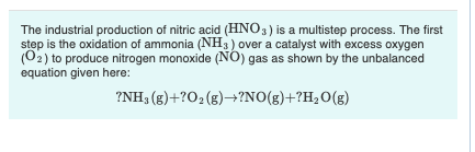 The industrial production of nitric acid (HNO3) is a multistep process. The first step is the oxidation of ammonia (NH3 ) ove