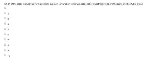 Which of the steps in glycolysis form substrate cycles in conjunction with gluconeogenesis? (substrate cycles are the same thing as futile cycles) O 2 0