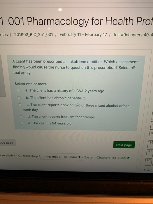 1_001 Pharmacology for Health Prot rses / 201903-BIO-251-001 / February 11-February 17 / test#9chapters 40-4 A client has bee