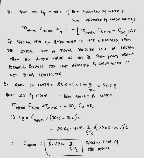 5. HEAT LOST By Metal = -[ HEAT ABSORBED BY WATER + HEAT ABSORBED BY CALORIMETER] M ME THE CMETAL ATA = - [MWATER CWATER & Ca