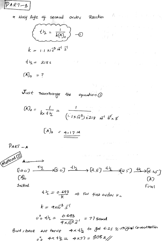 PART-B * Half life of second order Reacties R !! Play {ts = [A].} O di k = 1.1x103 nt 5 th= 2185 (Ao - ? Just rearrange the e