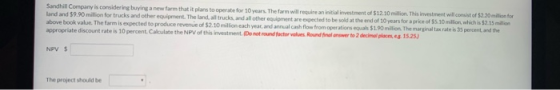 Sandhill Company is considering buying a new farm that it plans to operate for 10 years. The farm will require an initial inv