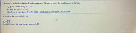 Test the hypothesis using the P-value approach. Be sure to verify the requirements of the test. Ho: p=0.6 versus Hy p>0.6 n =