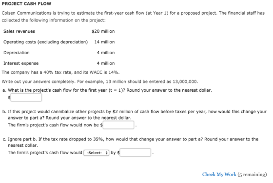 PROJECT CASH FLOW Colsen Communications is trying to estimate the first-year cash flow (at Year 1) for a proposed project. Th