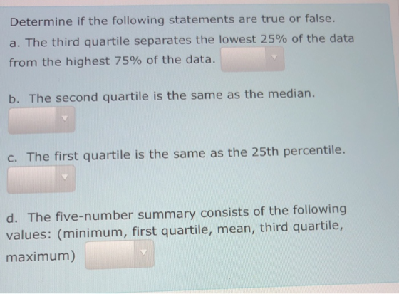 Determine if the following statements are true or false. a. The third quartile separates the lowest 25% of the data from the